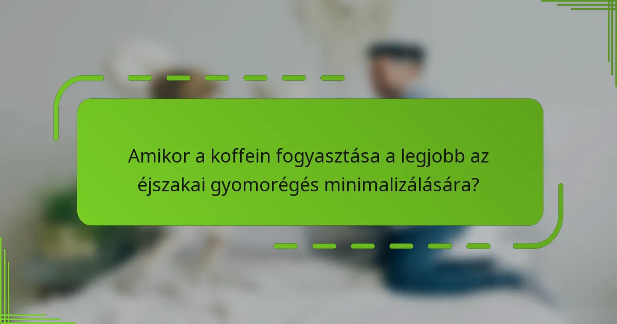 Amikor a koffein fogyasztása a legjobb az éjszakai gyomorégés minimalizálására?