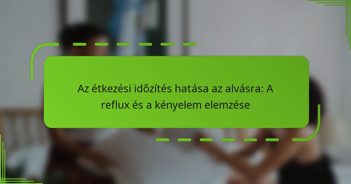 Az étkezési időzítés hatása az alvásra: A reflux és a kényelem elemzése