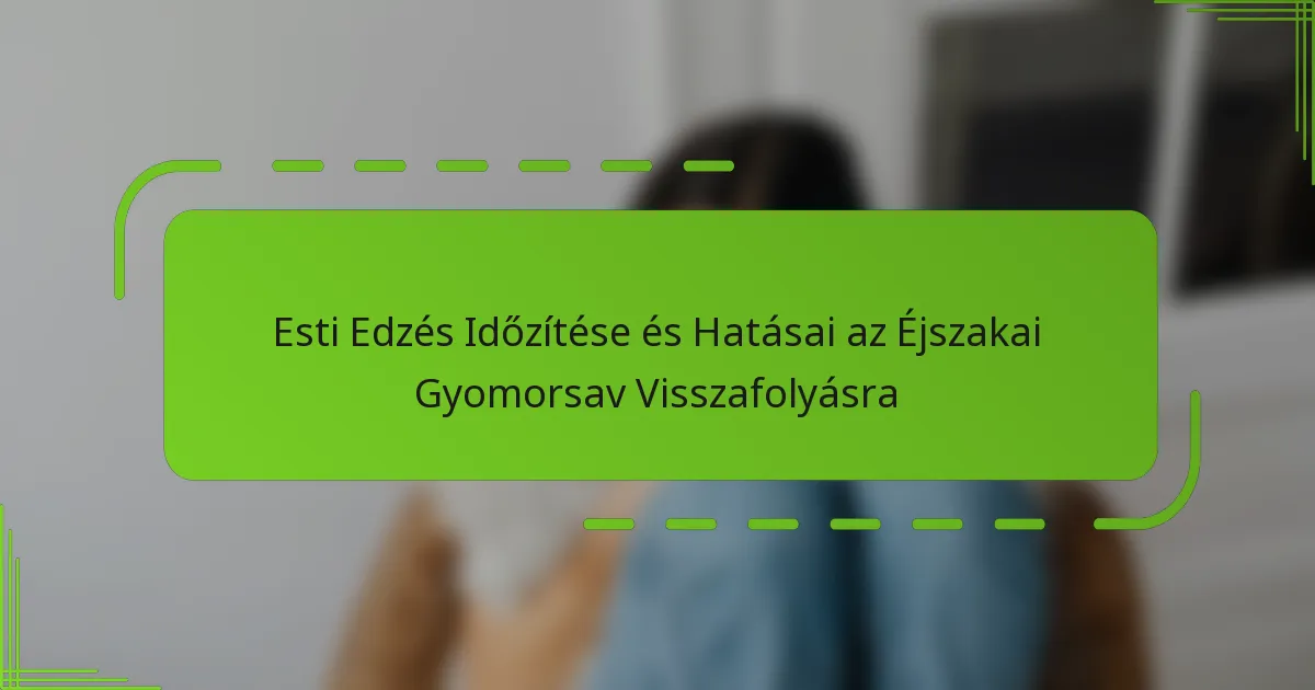 Esti Edzés Időzítése és Hatásai az Éjszakai Gyomorsav Visszafolyásra