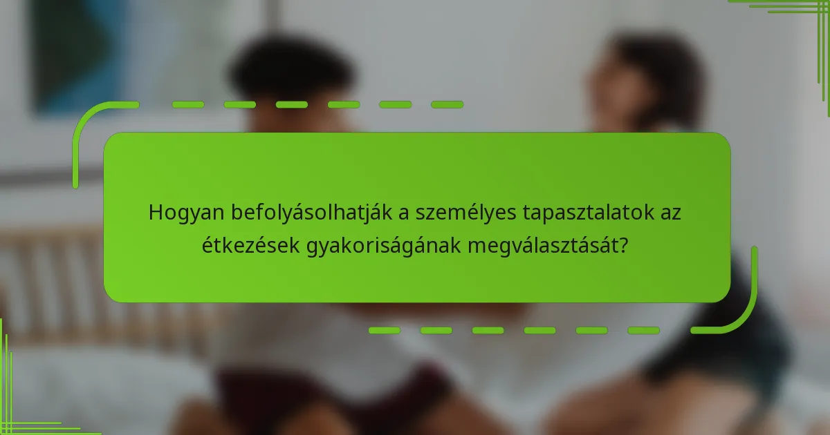 Hogyan befolyásolhatják a személyes tapasztalatok az étkezések gyakoriságának megválasztását?