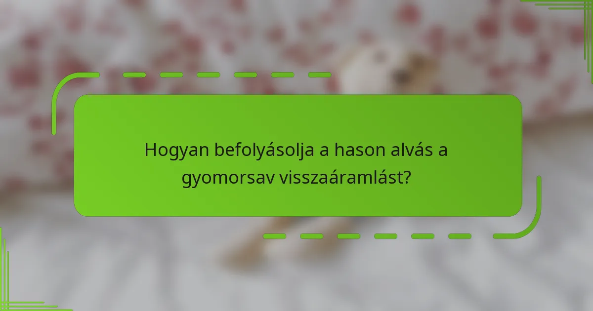 Hogyan befolyásolja a hason alvás a gyomorsav visszaáramlást?