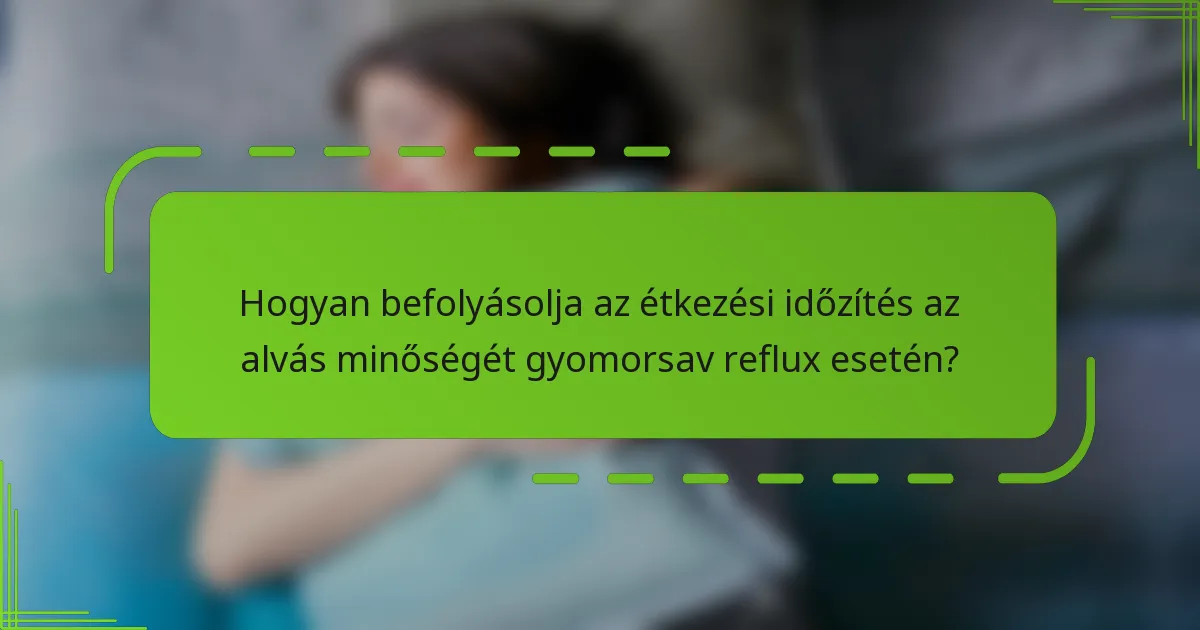 Hogyan befolyásolja az étkezési időzítés az alvás minőségét gyomorsav reflux esetén?