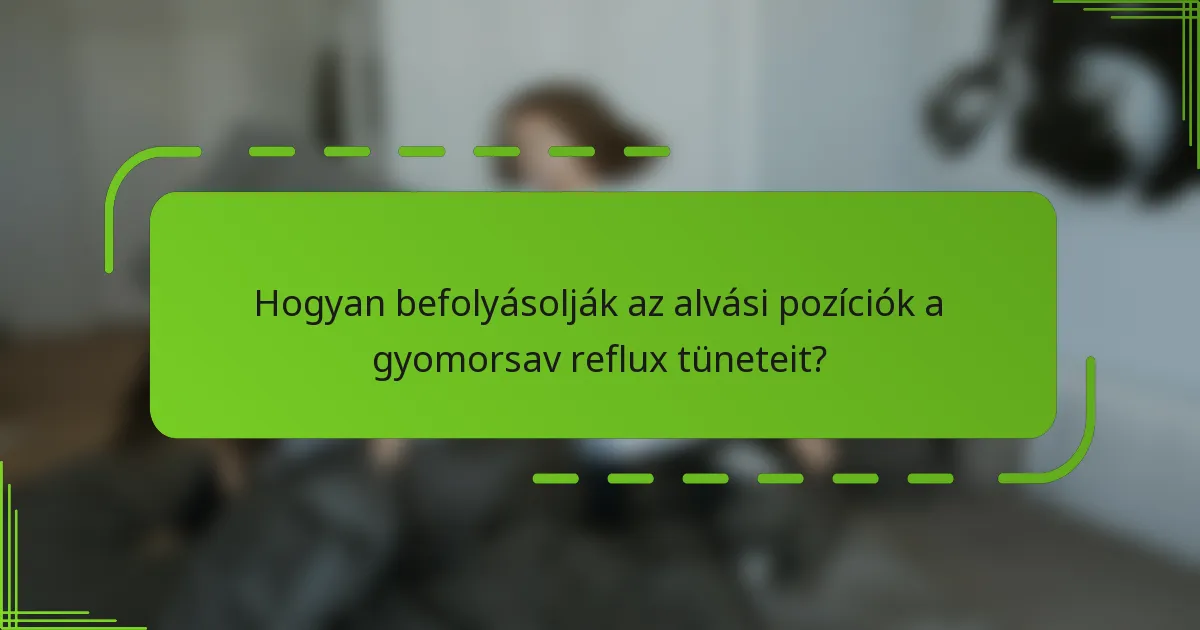 Hogyan befolyásolják az alvási pozíciók a gyomorsav reflux tüneteit?
