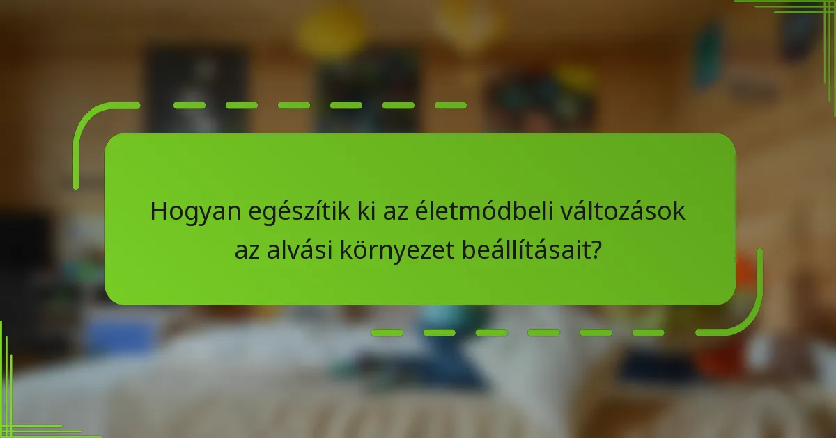 Hogyan egészítik ki az életmódbeli változások az alvási környezet beállításait?