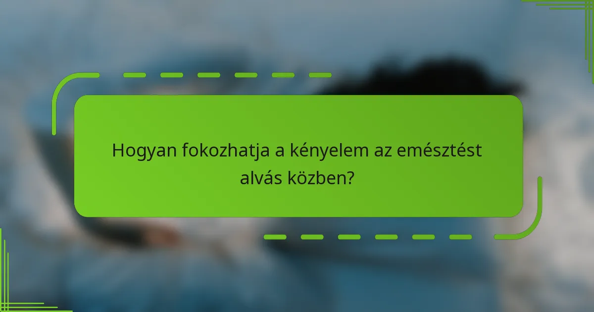 Hogyan fokozhatja a kényelem az emésztést alvás közben?