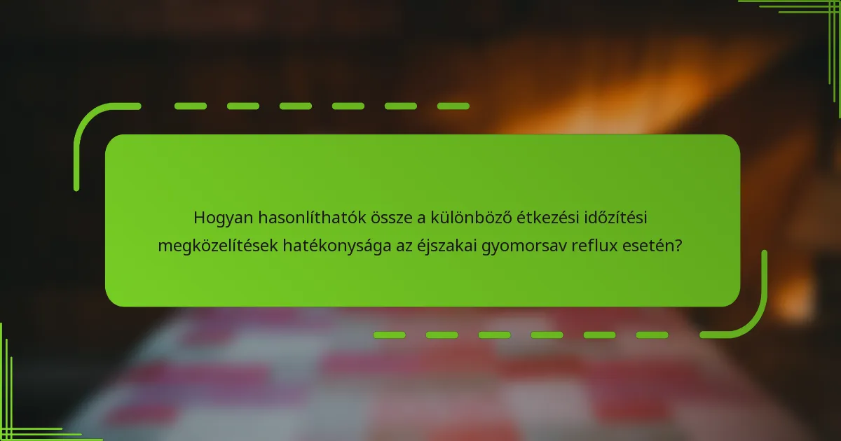 Hogyan hasonlíthatók össze a különböző étkezési időzítési megközelítések hatékonysága az éjszakai gyomorsav reflux esetén?