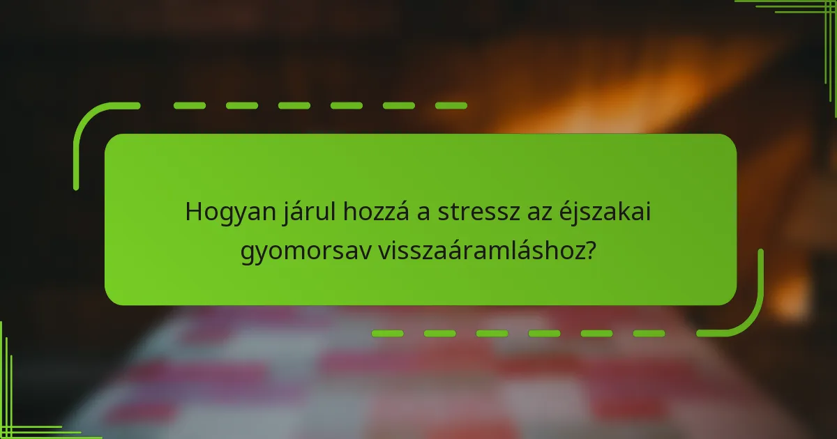 Hogyan járul hozzá a stressz az éjszakai gyomorsav visszaáramláshoz?