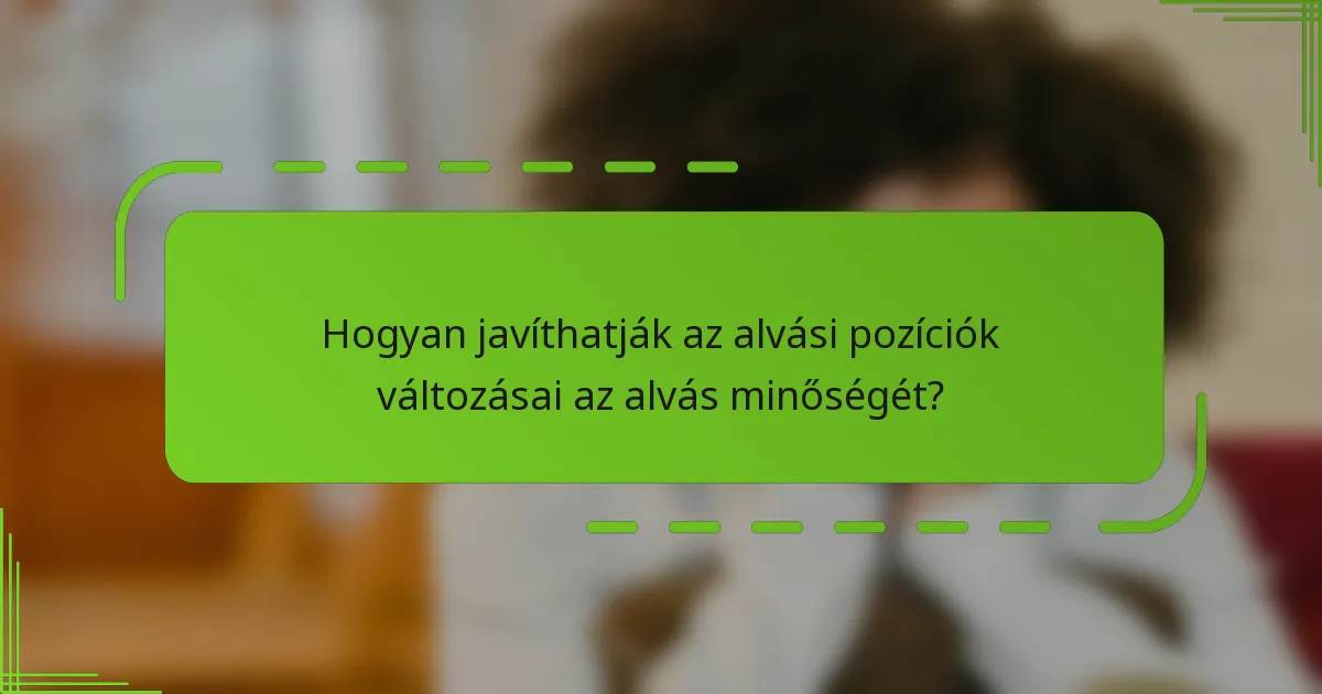 Hogyan javíthatják az alvási pozíciók változásai az alvás minőségét?