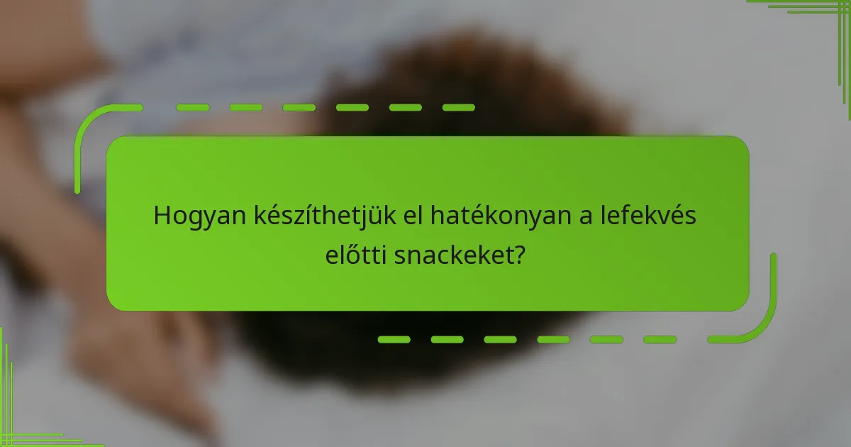 Hogyan készíthetjük el hatékonyan a lefekvés előtti snackeket?