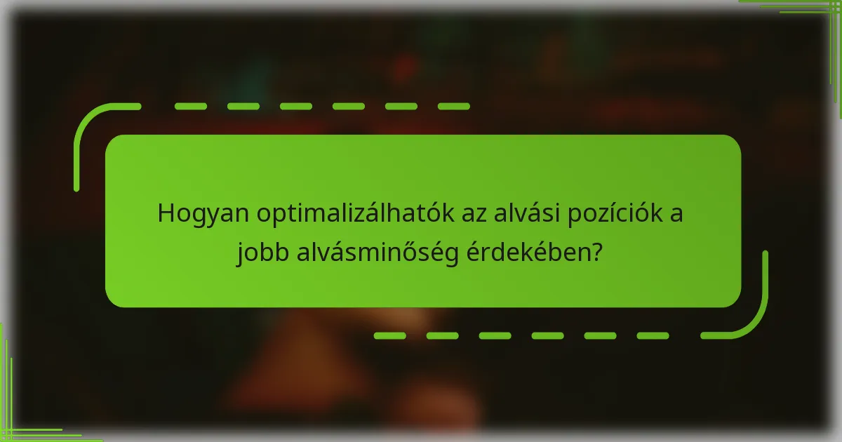 Hogyan optimalizálhatók az alvási pozíciók a jobb alvásminőség érdekében?