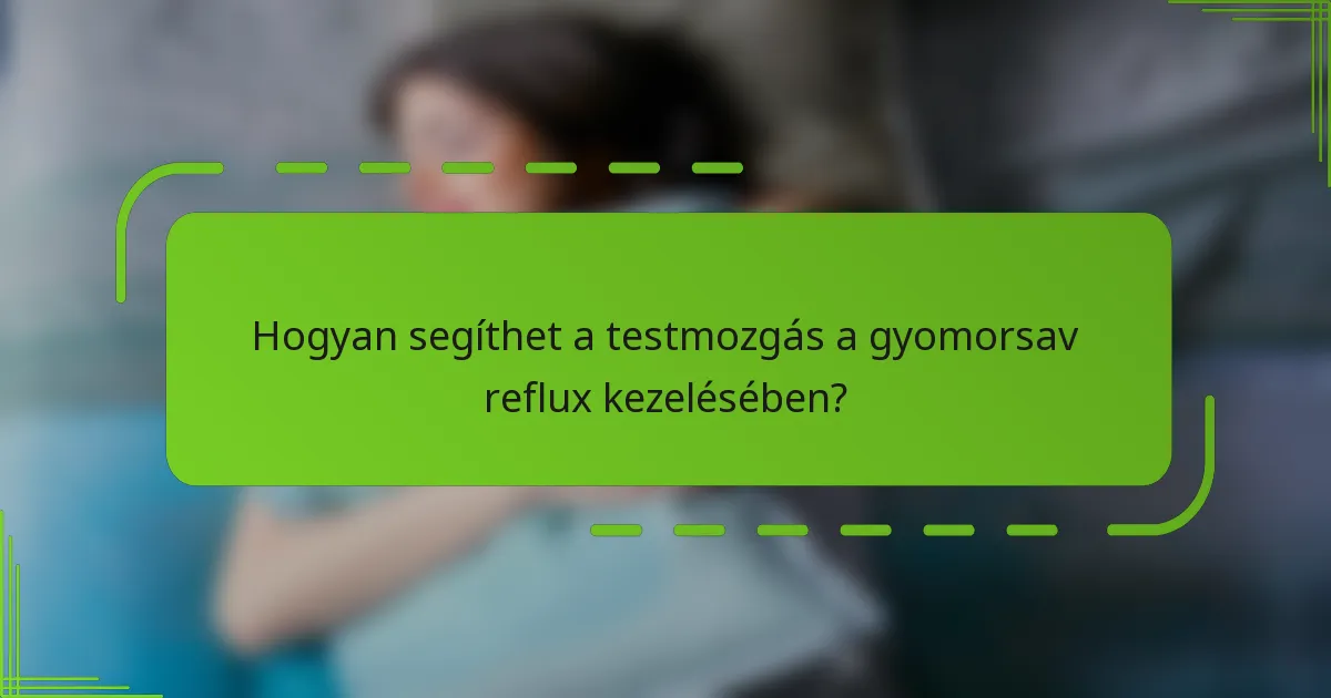 Hogyan segíthet a testmozgás a gyomorsav reflux kezelésében?