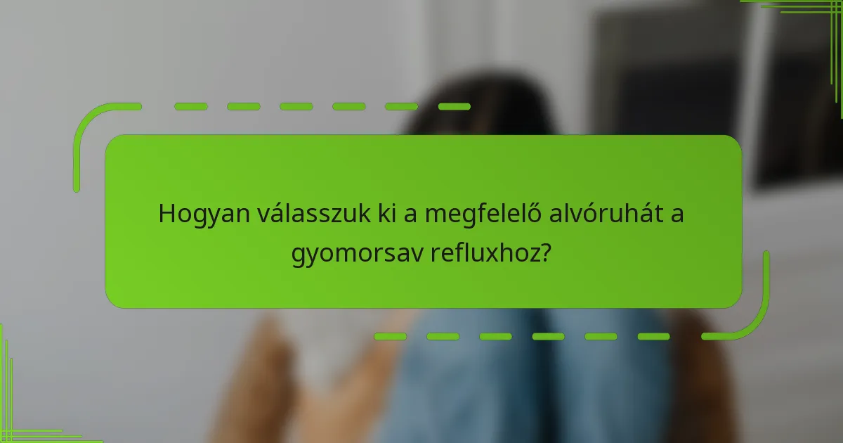 Hogyan válasszuk ki a megfelelő alvóruhát a gyomorsav refluxhoz?