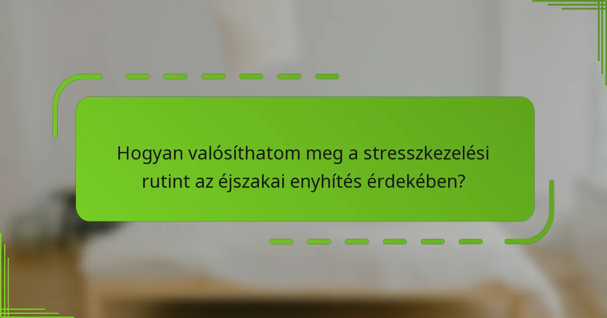 Hogyan valósíthatom meg a stresszkezelési rutint az éjszakai enyhítés érdekében?