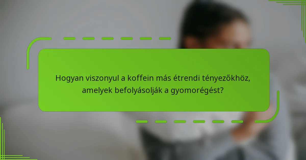 Hogyan viszonyul a koffein más étrendi tényezőkhöz, amelyek befolyásolják a gyomorégést?