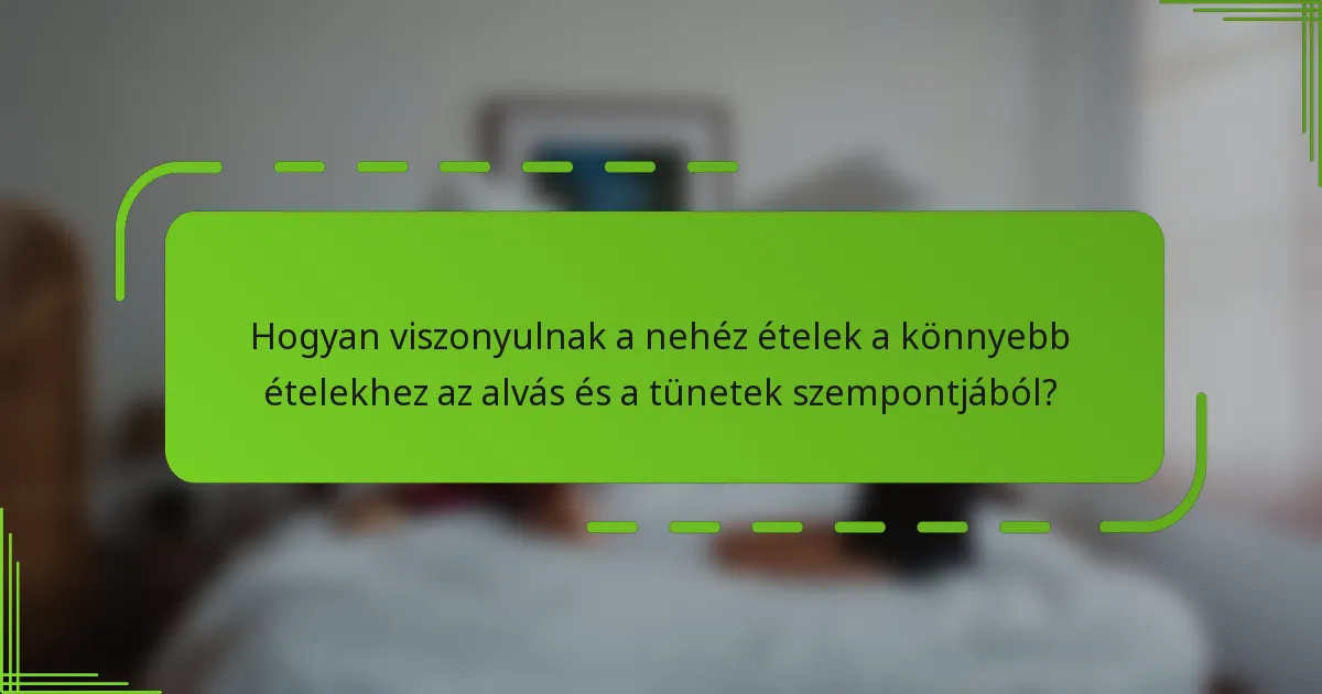Hogyan viszonyulnak a nehéz ételek a könnyebb ételekhez az alvás és a tünetek szempontjából?