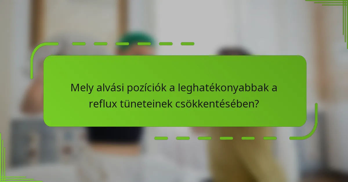 Mely alvási pozíciók a leghatékonyabbak a reflux tüneteinek csökkentésében?