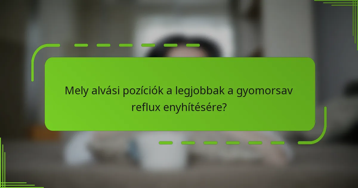 Mely alvási pozíciók a legjobbak a gyomorsav reflux enyhítésére?