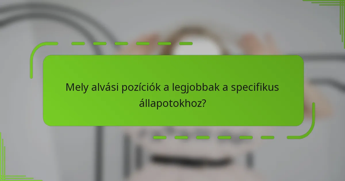 Mely alvási pozíciók a legjobbak a specifikus állapotokhoz?