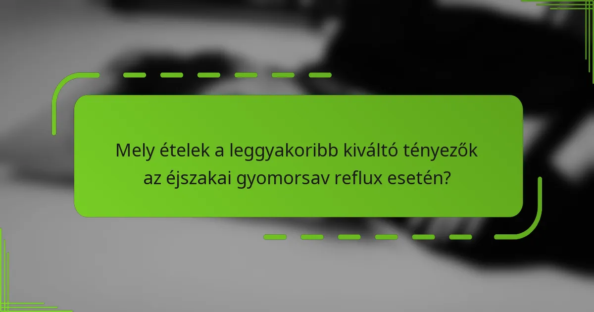 Mely ételek a leggyakoribb kiváltó tényezők az éjszakai gyomorsav reflux esetén?