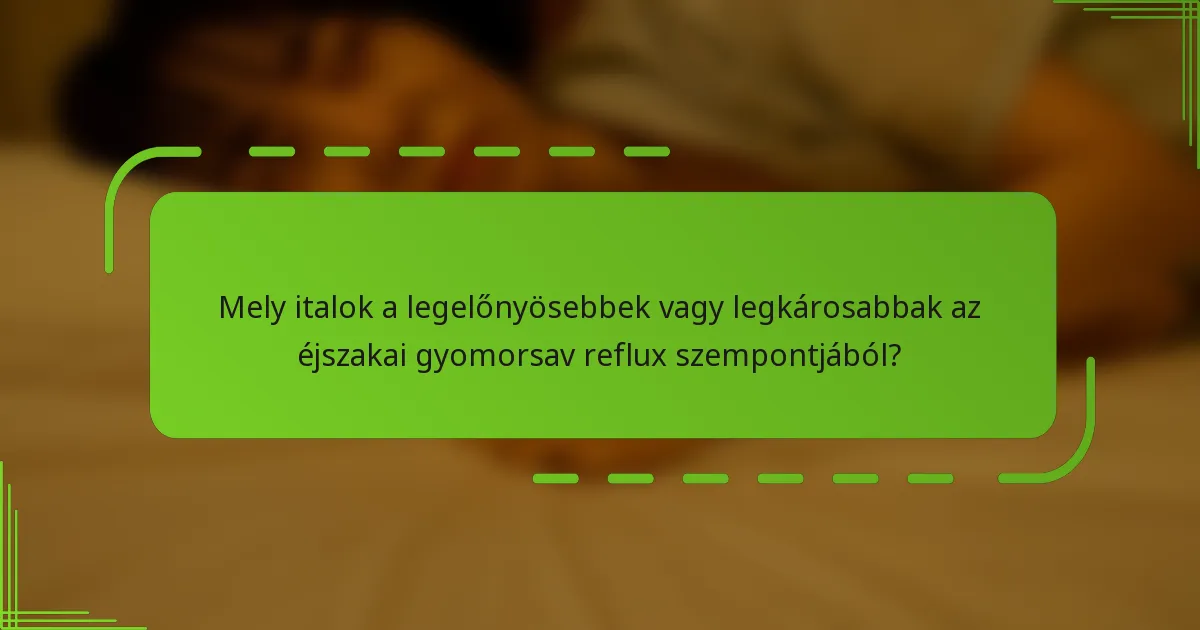 Mely italok a legelőnyösebbek vagy legkárosabbak az éjszakai gyomorsav reflux szempontjából?