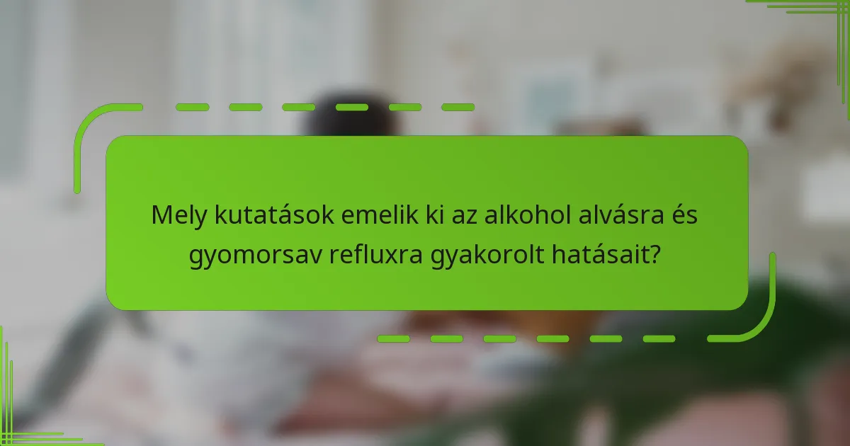 Mely kutatások emelik ki az alkohol alvásra és gyomorsav refluxra gyakorolt hatásait?