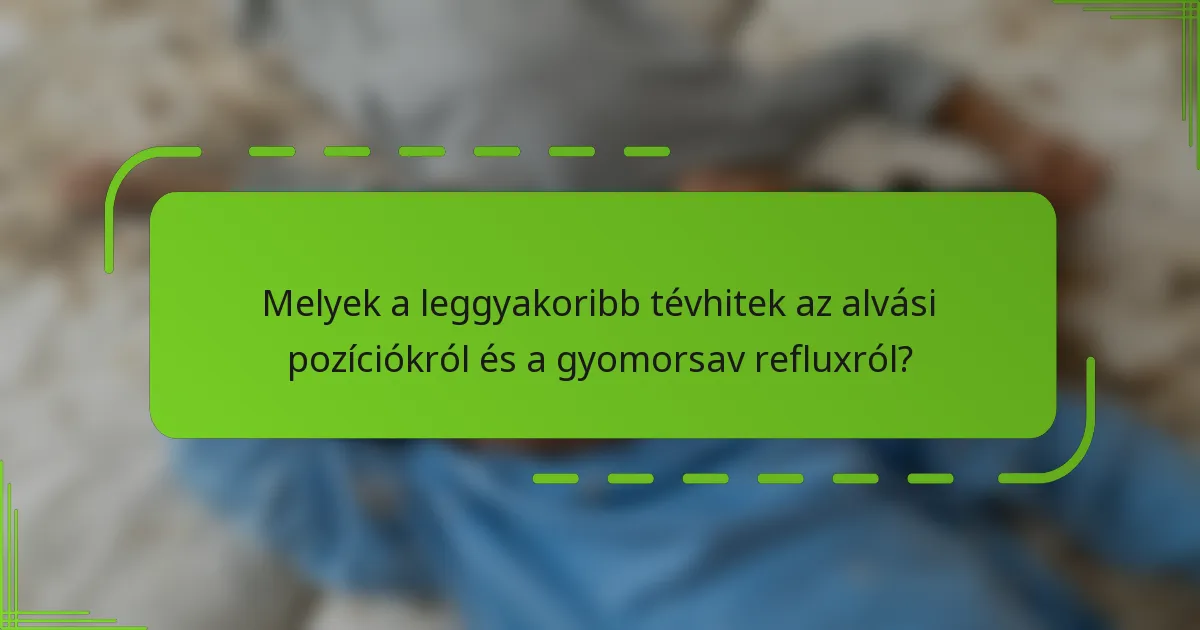 Melyek a leggyakoribb tévhitek az alvási pozíciókról és a gyomorsav refluxról?