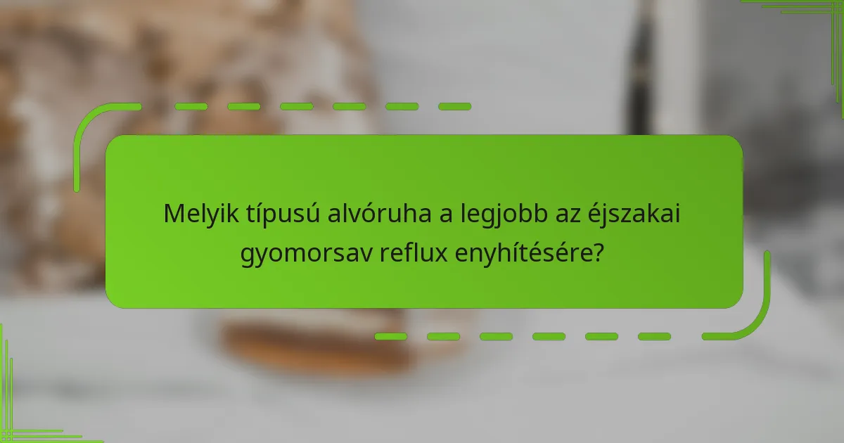 Melyik típusú alvóruha a legjobb az éjszakai gyomorsav reflux enyhítésére?