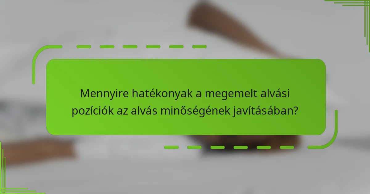 Mennyire hatékonyak a megemelt alvási pozíciók az alvás minőségének javításában?