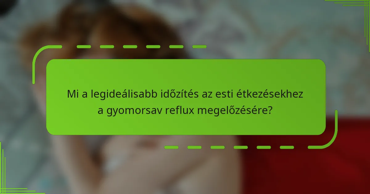 Mi a legideálisabb időzítés az esti étkezésekhez a gyomorsav reflux megelőzésére?