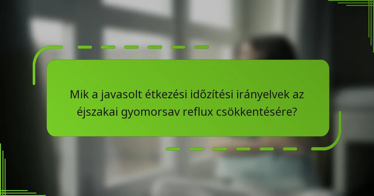 Mik a javasolt étkezési időzítési irányelvek az éjszakai gyomorsav reflux csökkentésére?