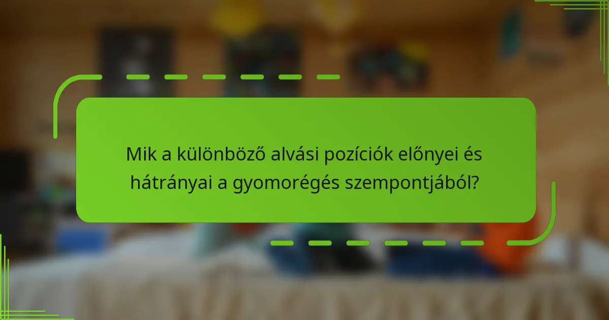 Mik a különböző alvási pozíciók előnyei és hátrányai a gyomorégés szempontjából?