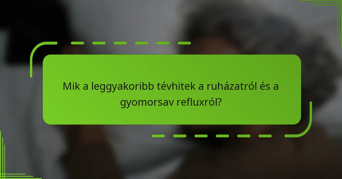 Mik a leggyakoribb tévhitek a ruházatról és a gyomorsav refluxról?