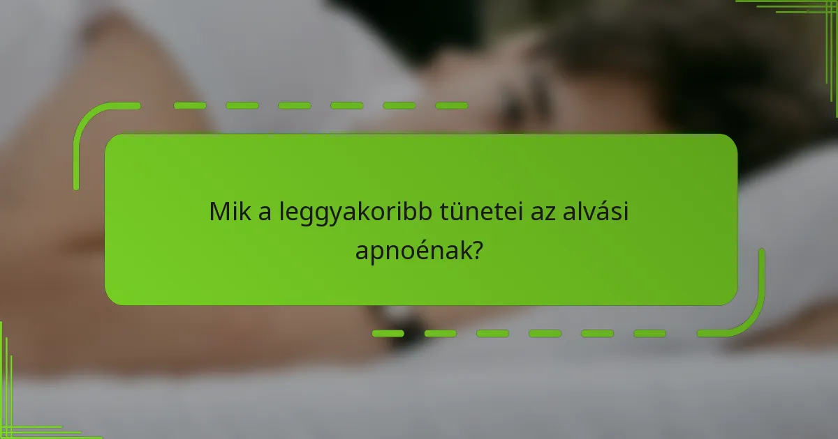 Mik a leggyakoribb tünetei az alvási apnoénak?