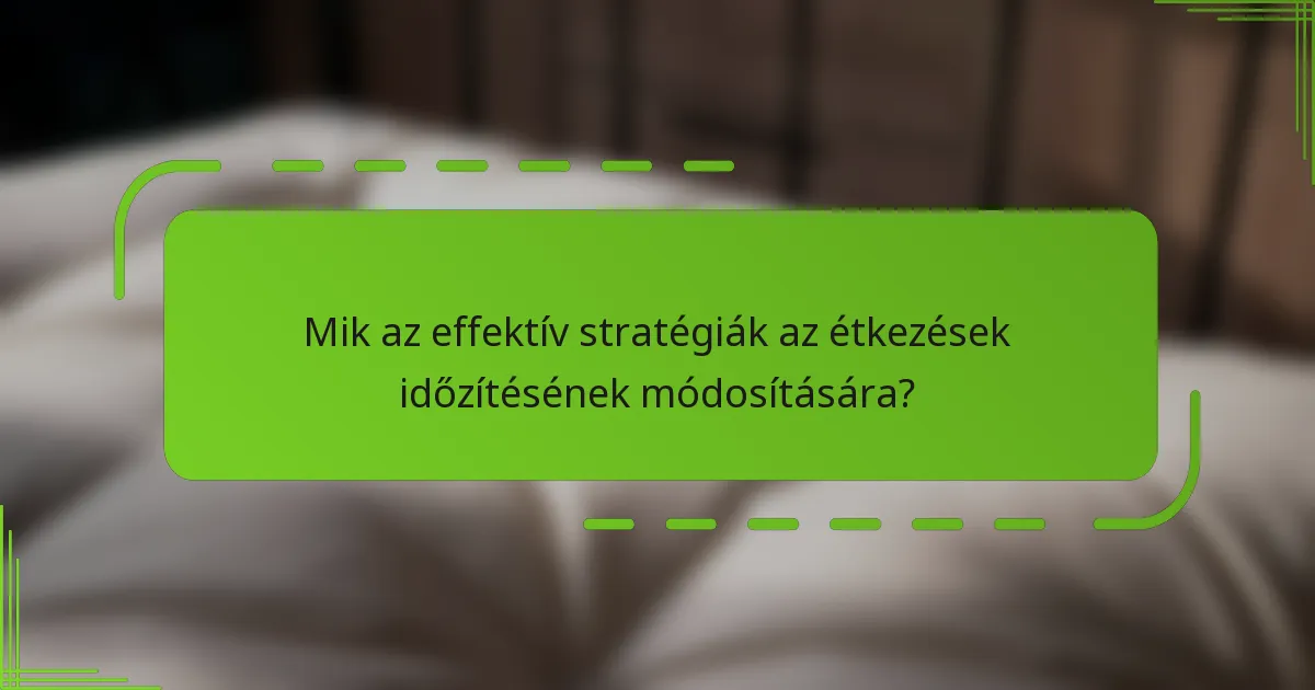 Mik az effektív stratégiák az étkezések időzítésének módosítására?