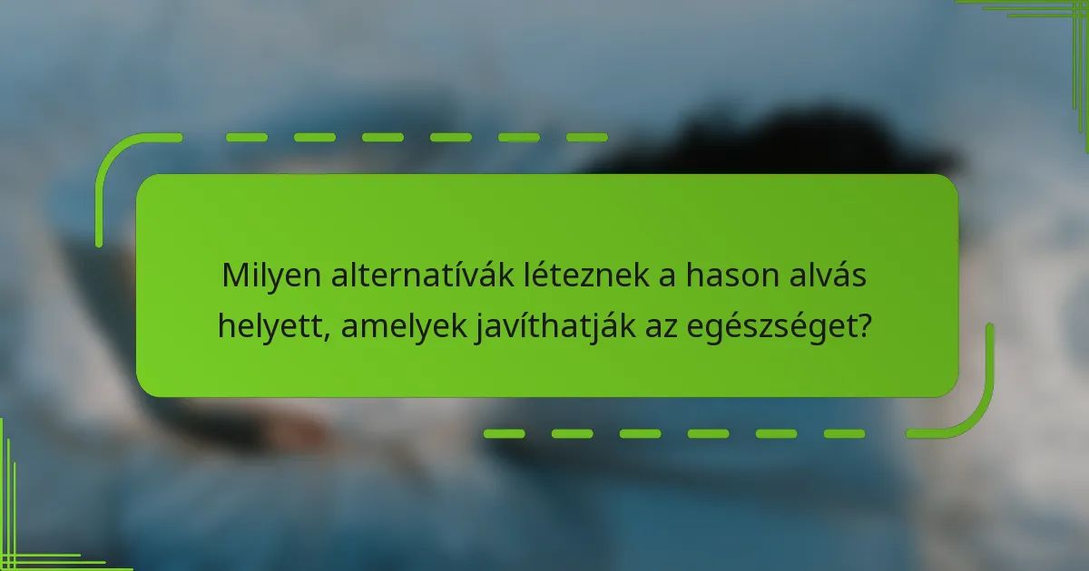 Milyen alternatívák léteznek a hason alvás helyett, amelyek javíthatják az egészséget?