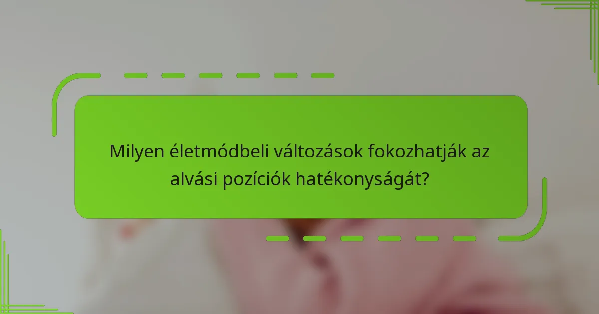 Milyen életmódbeli változások fokozhatják az alvási pozíciók hatékonyságát?