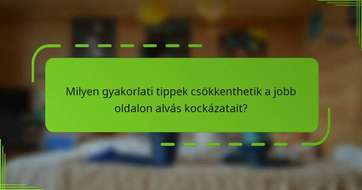 Milyen gyakorlati tippek csökkenthetik a jobb oldalon alvás kockázatait?