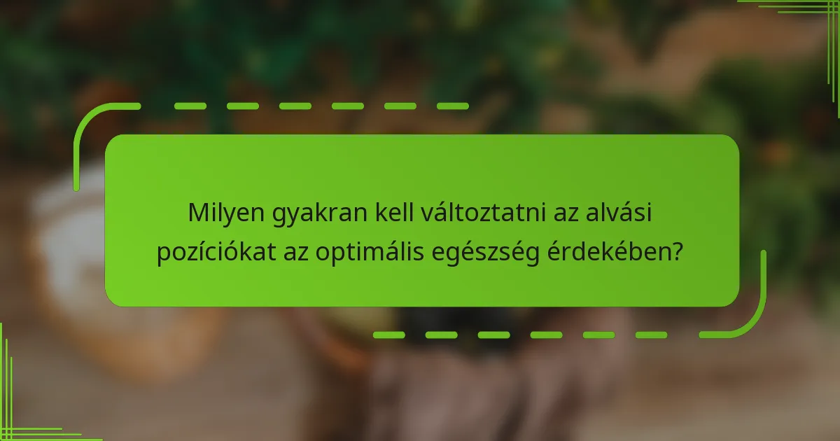 Milyen gyakran kell változtatni az alvási pozíciókat az optimális egészség érdekében?