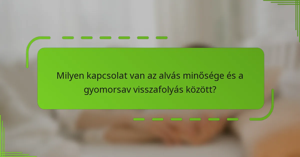 Milyen kapcsolat van az alvás minősége és a gyomorsav visszafolyás között?