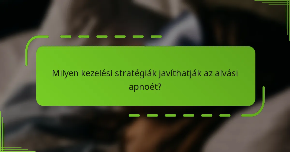 Milyen kezelési stratégiák javíthatják az alvási apnoét?