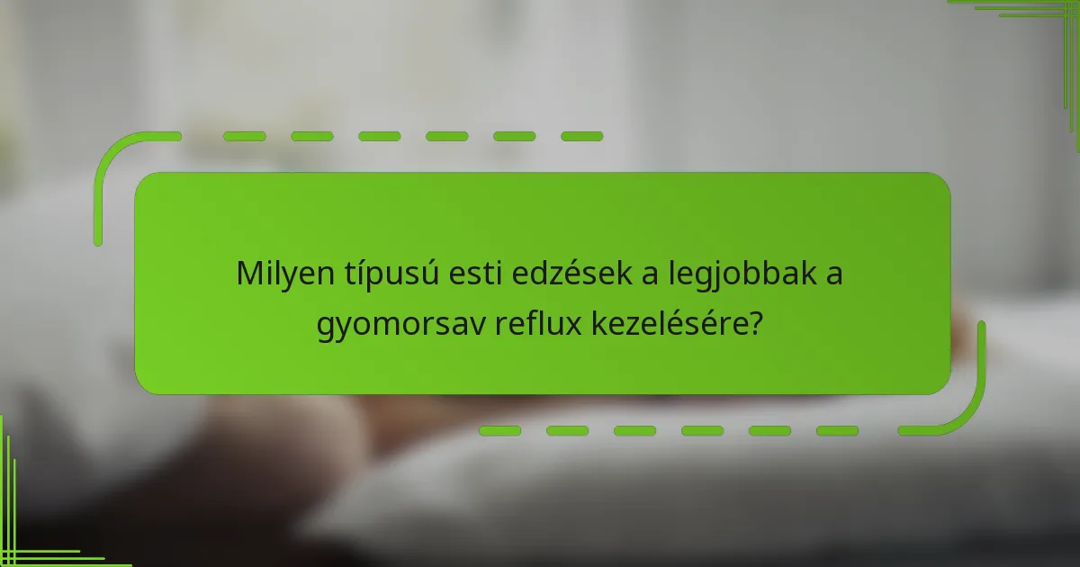 Milyen típusú esti edzések a legjobbak a gyomorsav reflux kezelésére?
