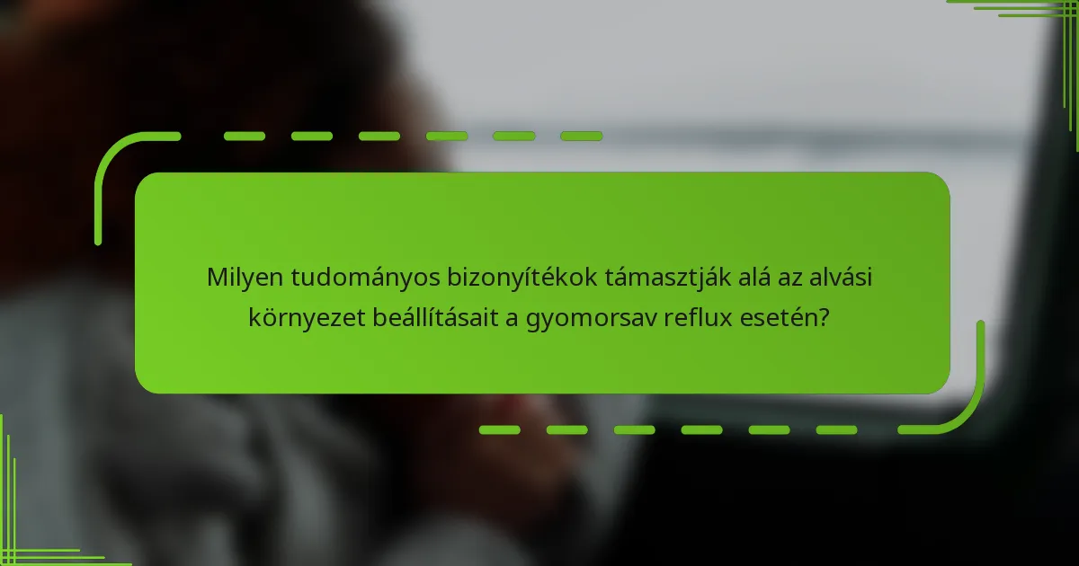 Milyen tudományos bizonyítékok támasztják alá az alvási környezet beállításait a gyomorsav reflux esetén?