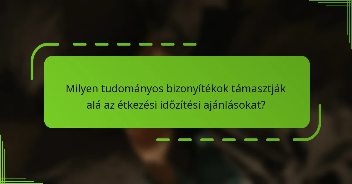 Milyen tudományos bizonyítékok támasztják alá az étkezési időzítési ajánlásokat?