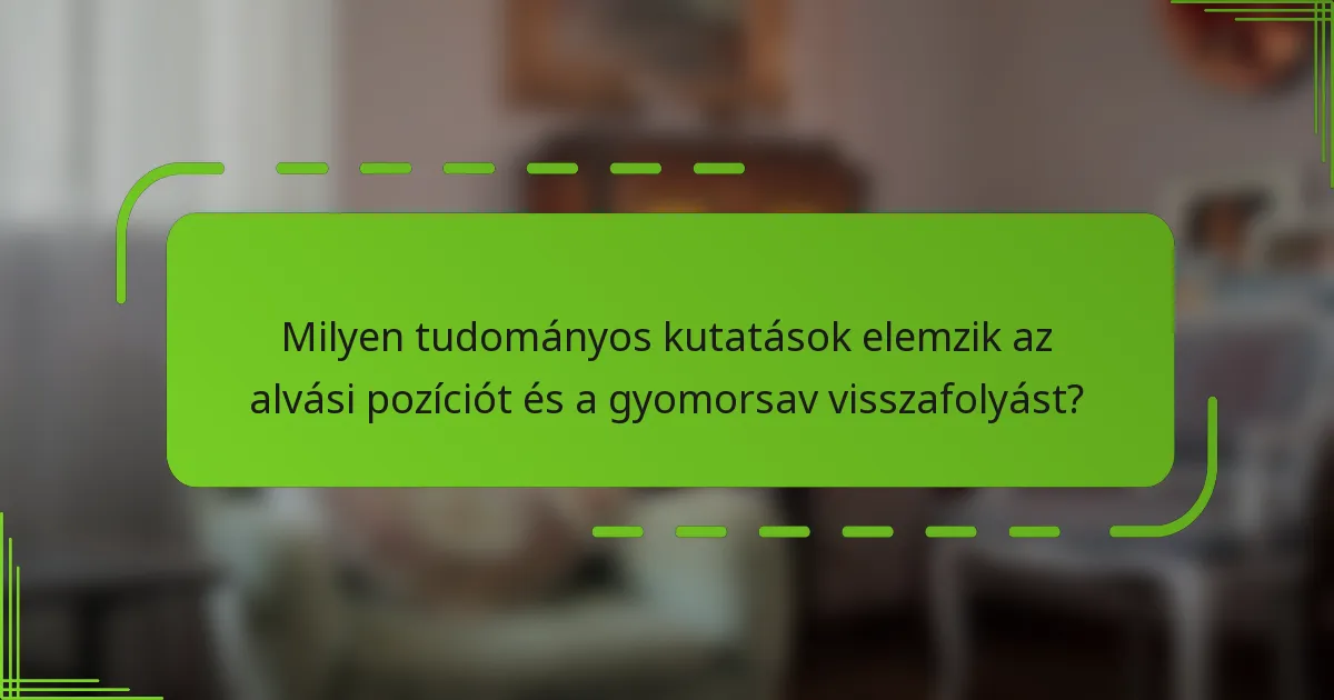 Milyen tudományos kutatások elemzik az alvási pozíciót és a gyomorsav visszafolyást?
