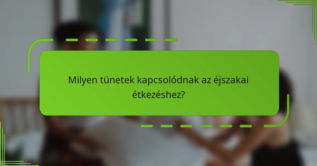 Milyen tünetek kapcsolódnak az éjszakai étkezéshez?
