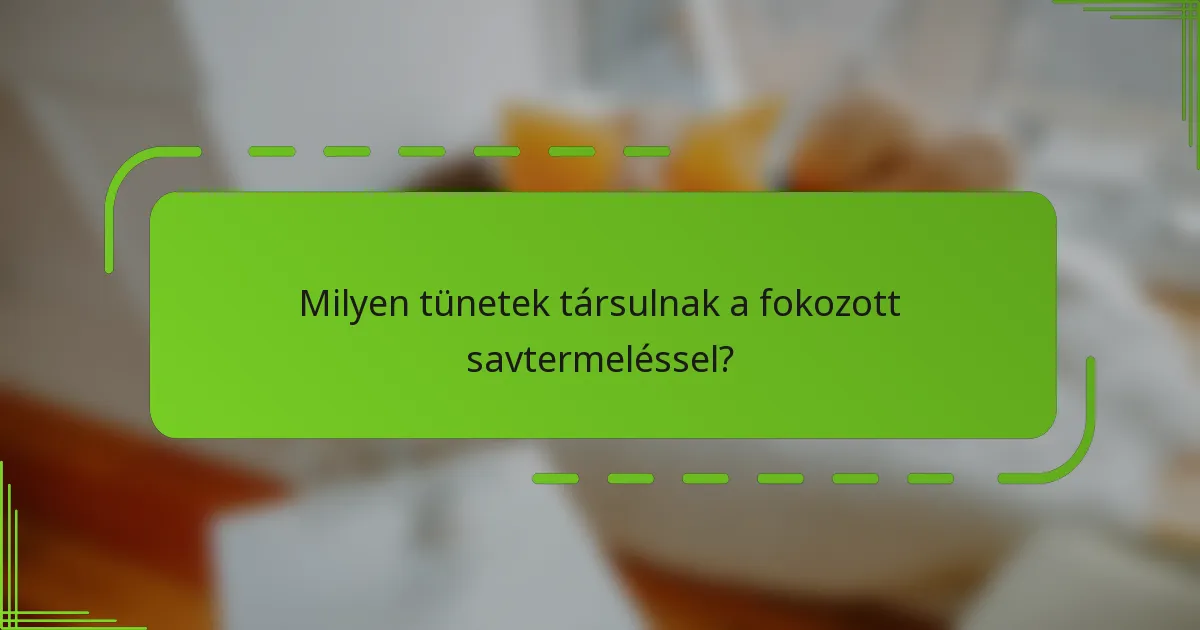 Milyen tünetek társulnak a fokozott savtermeléssel?