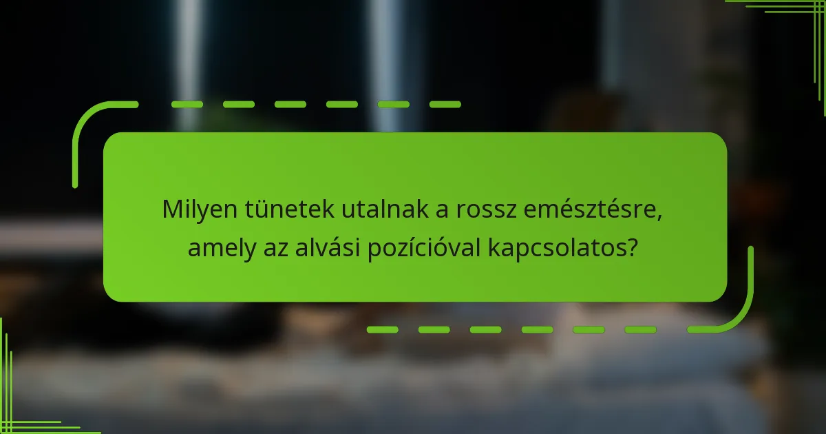 Milyen tünetek utalnak a rossz emésztésre, amely az alvási pozícióval kapcsolatos?